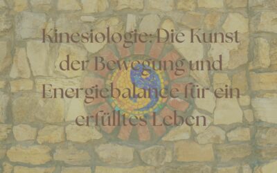 Kinesiologie: Die Kunst der Bewegung und Energiebalance für ein erfülltes Leben